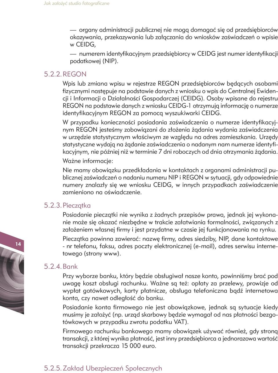 2. REGON Wpis lub zmiana wpisu w rejestrze REGON przedsiębiorców będących osobami fizycznymi następuje na podstawie danych z wniosku o wpis do Centralnej Ewidencji i Informacji o Działalności