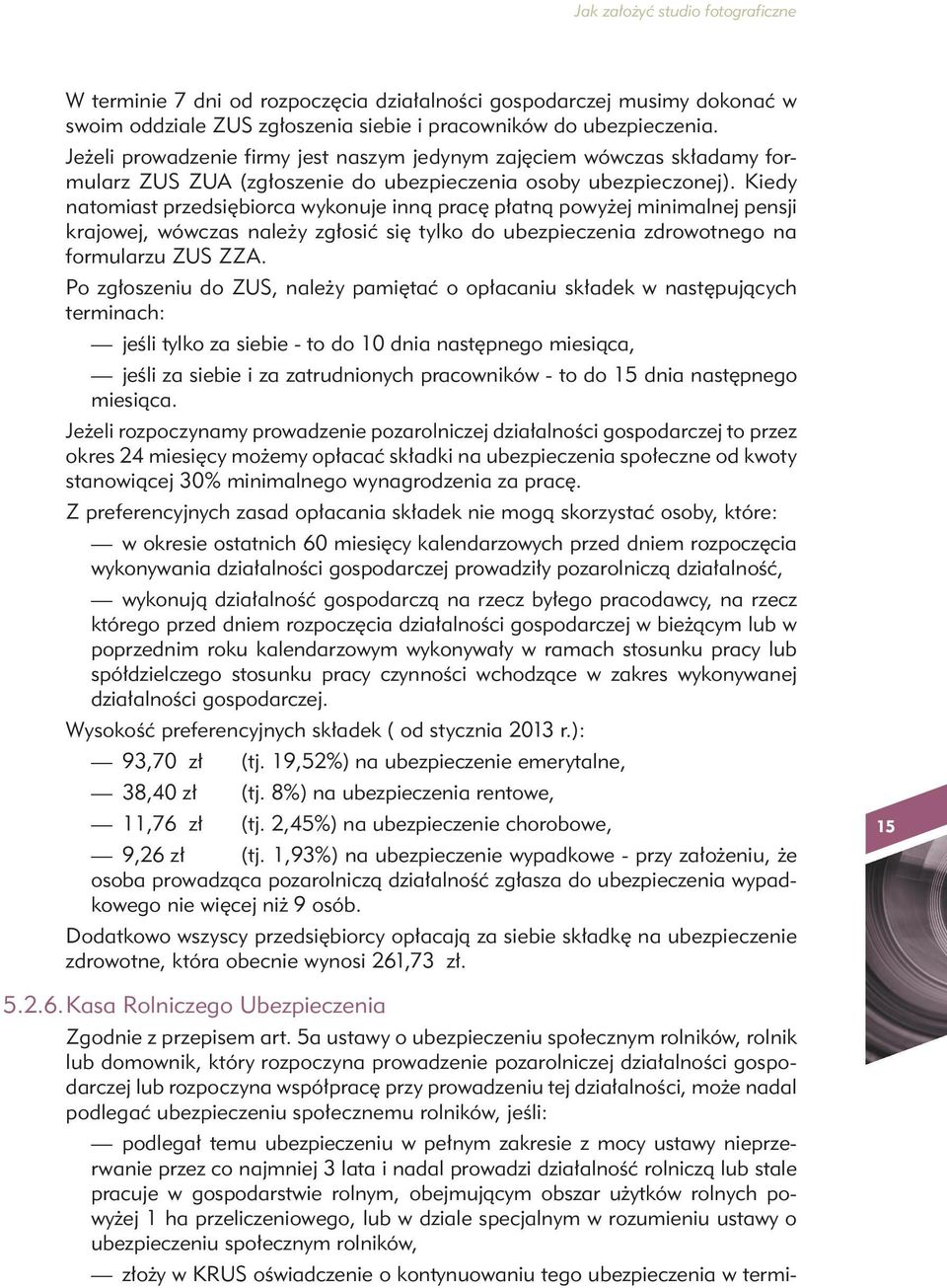 Kiedy natomiast przedsiębiorca wykonuje inną pracę płatną powyżej minimalnej pensji krajowej, wówczas należy zgłosić się tylko do ubezpieczenia zdrowotnego na formularzu ZUS ZZA.