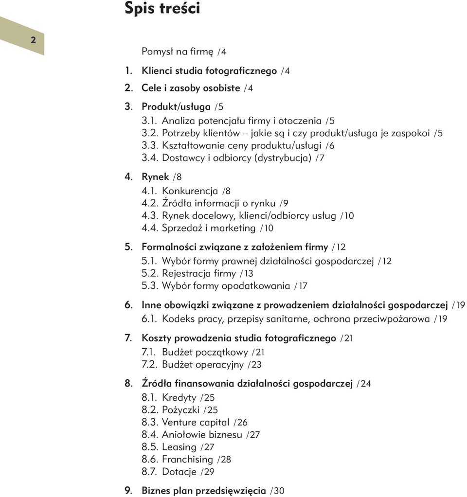 4. Sprzedaż i marketing / 10 5. Formalności związane z założeniem firmy / 12 5.1. Wybór formy prawnej działalności gospodarczej / 12 5.2. Rejestracja firmy / 13 5.3. Wybór formy opodatkowania / 17 6.