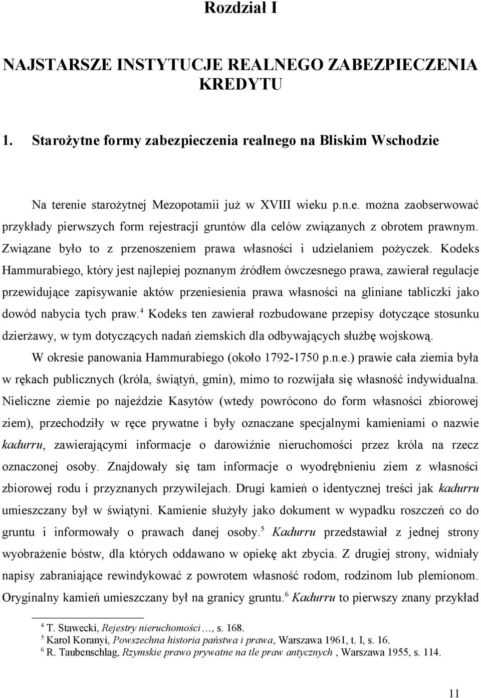 Kodeks Hammurabiego, który jest najlepiej poznanym źródłem ówczesnego prawa, zawierał regulacje przewidujące zapisywanie aktów przeniesienia prawa własności na gliniane tabliczki jako dowód nabycia