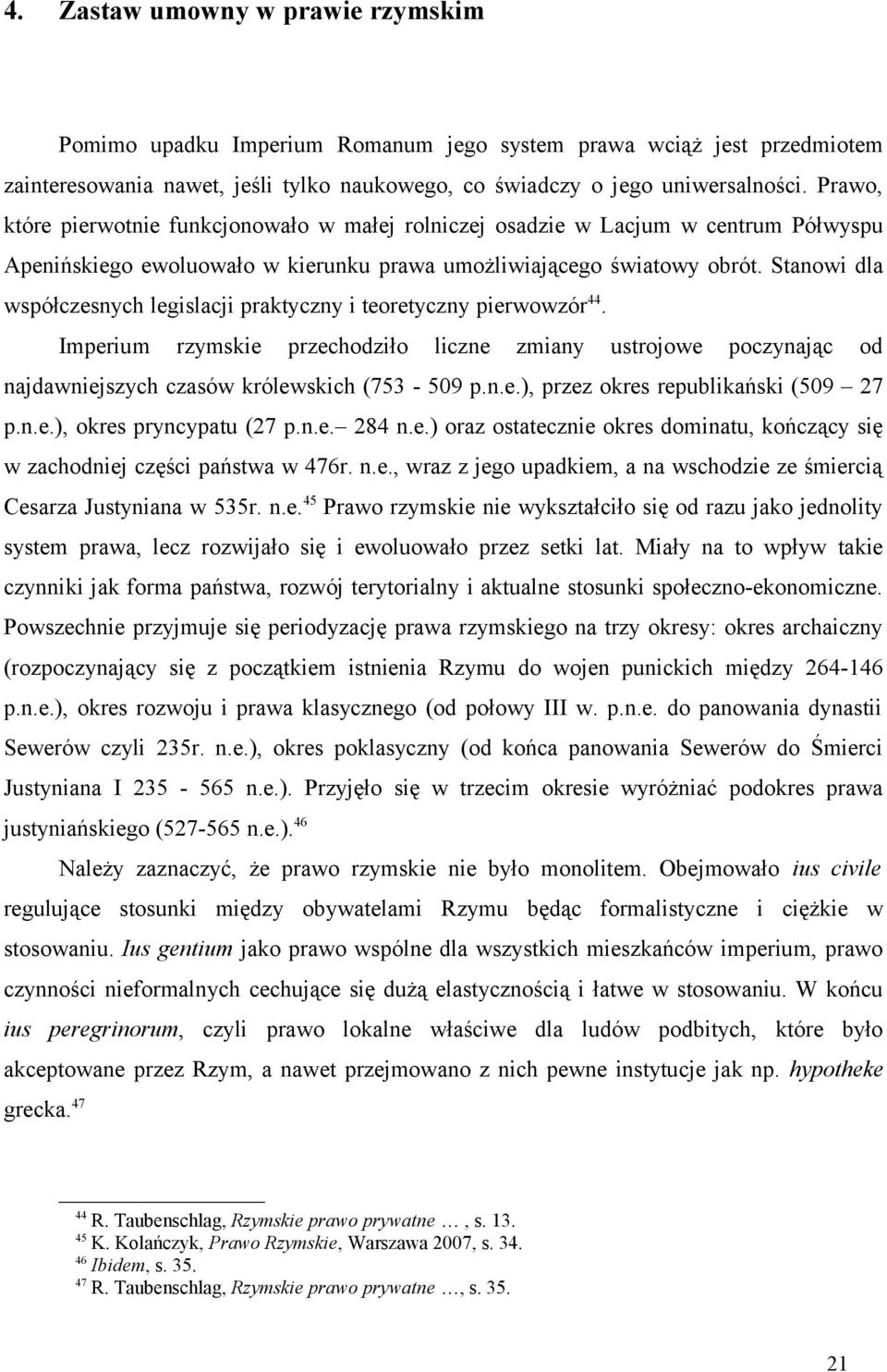 Stanowi dla współczesnych legislacji praktyczny i teoretyczny pierwowzór 44. Imperium rzymskie przechodziło liczne zmiany ustrojowe poczynając od najdawniejszych czasów królewskich (753-509 p.n.e.), przez okres republikański (509 27 p.