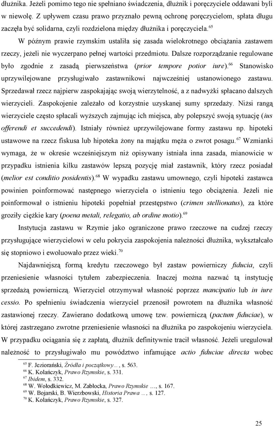 65 W późnym prawie rzymskim ustaliła się zasada wielokrotnego obciążania zastawem rzeczy, jeżeli nie wyczerpano pełnej wartości przedmiotu.