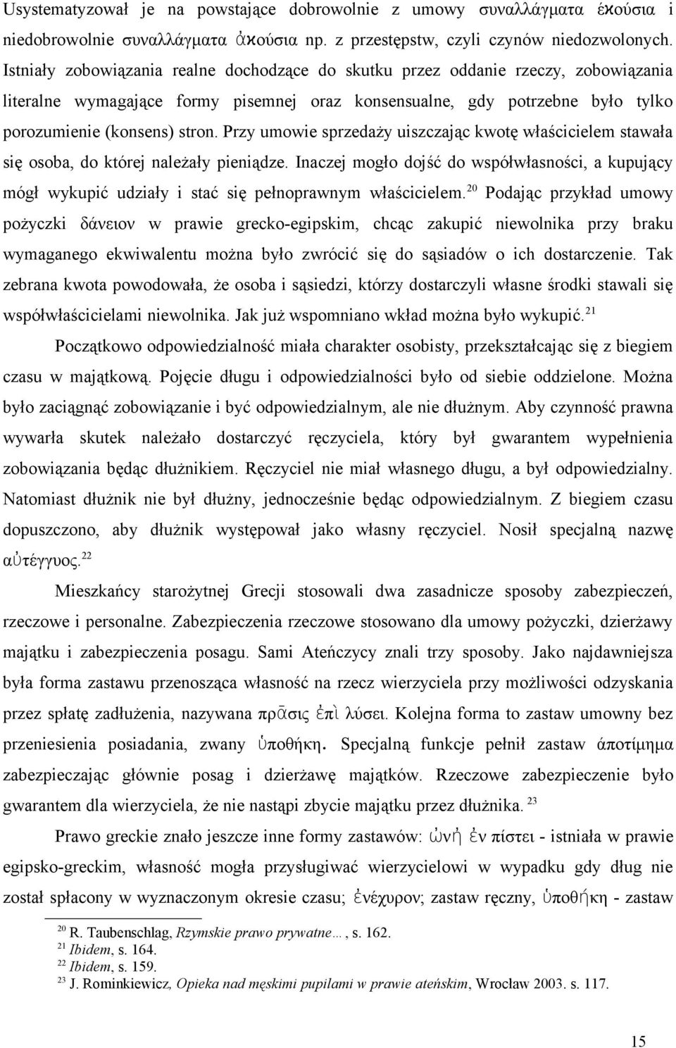 Przy umowie sprzedaży uiszczając kwotę właścicielem stawała się osoba, do której należały pieniądze.