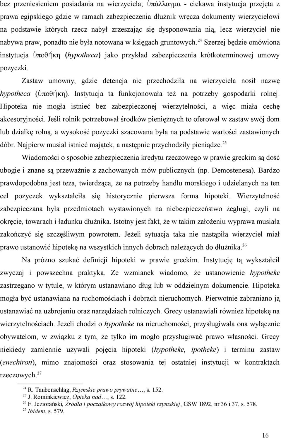 24 Szerzej będzie omówiona instytucja ὑποθή κη (hypotheca) jako przykład zabezpieczenia krótkoterminowej umowy pożyczki.