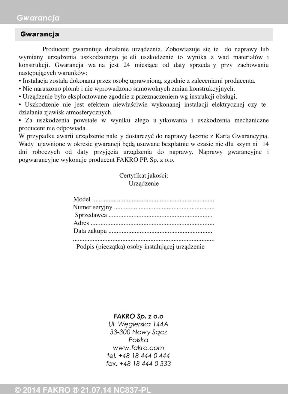 Nie naruszono plomb i nie wprowadzono samowolnych zmian konstrukcyjnych. Urządzenie było eksploatowane zgodnie z przeznaczeniem wg instrukcji obsługi.