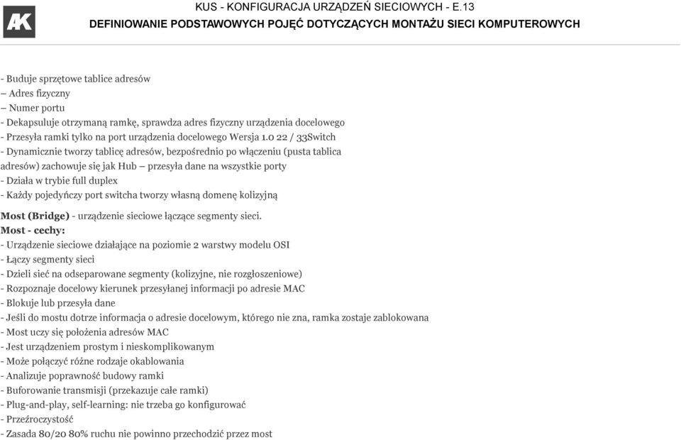 pojedyńczy port switcha tworzy własną domenę kolizyjną Most (Bridge) - urządzenie sieciowe łączące segmenty sieci.