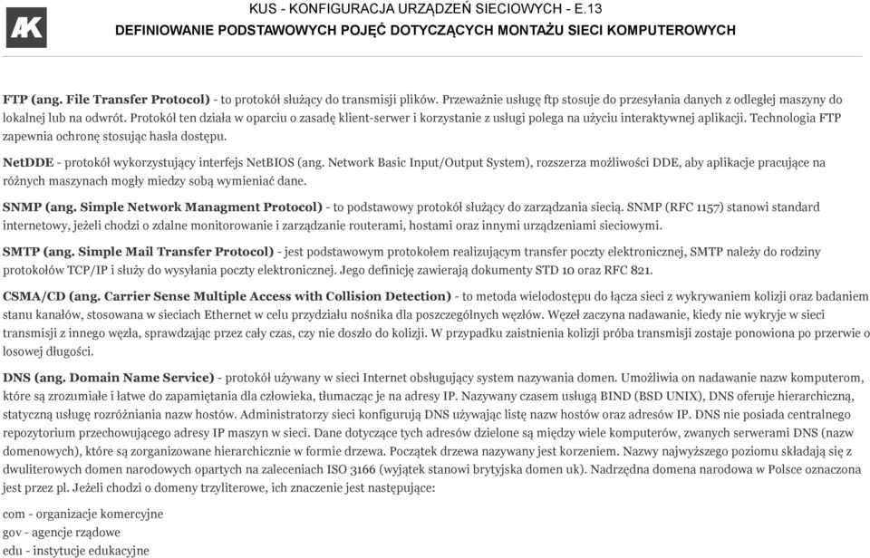 NetDDE - protokół wykorzystujący interfejs NetBIOS (ang. Network Basic Input/Output System), rozszerza możliwości DDE, aby aplikacje pracujące na różnych maszynach mogły miedzy sobą wymieniać dane.