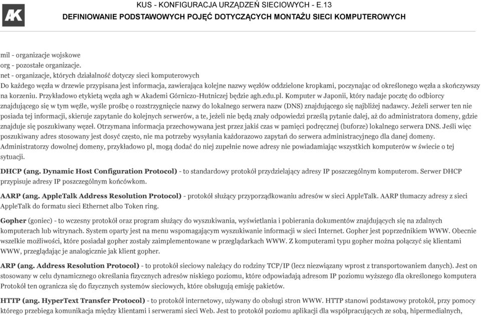 określonego węzła a skończywszy na korzeniu. Przykładowo etykietą węzła agh w Akademi Górniczo-Hutniczej będzie agh.edu.pl.