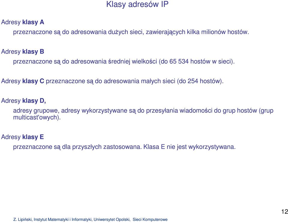 Adresy klasy C przeznaczone są do adresowania małych sieci (do 254 hostów).