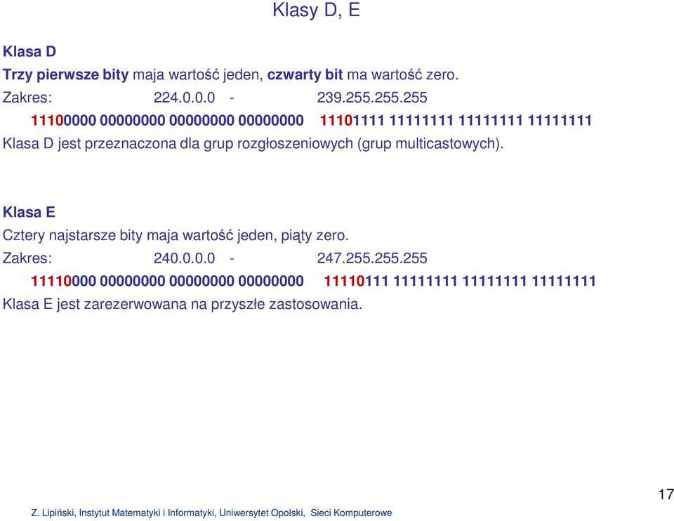 rozgłoszeniowych (grup multicastowych). Klasa E Cztery najstarsze bity maja wartość jeden, piąty zero. Zakres: 240.0.0.0-247.