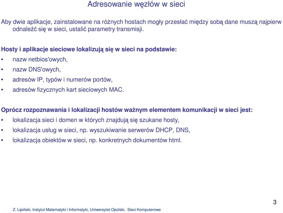 Hosty i aplikacje sieciowe lokalizują się w sieci na podstawie: nazw netbios'owych, nazw DNS'owych, adresów IP, typów i numerów portów, adresów fizycznych