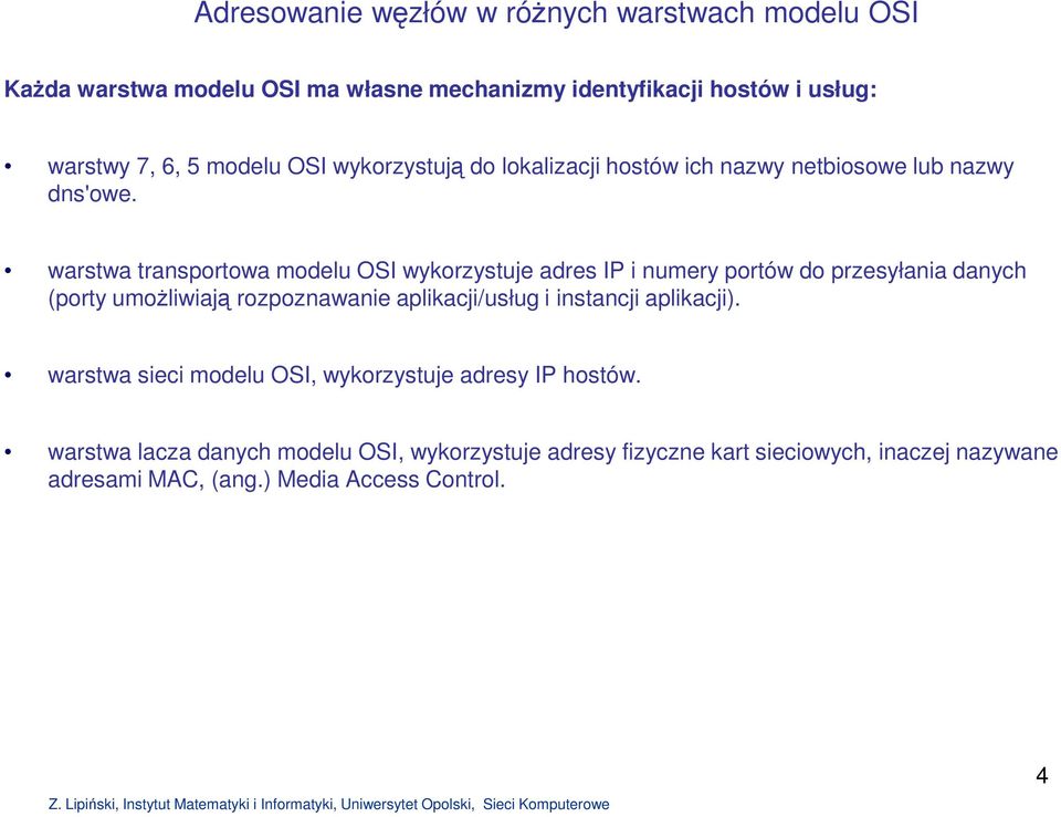 warstwa transportowa modelu OSI wykorzystuje adres IP i numery portów do przesyłania danych (porty umoŝliwiają rozpoznawanie aplikacji/usług i