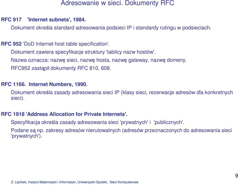 RFC952 zastąpił dokumenty RFC 810, 608. RFC 1166. Internet Numbers, 1990. Dokument określa zasady adresowania sieci IP (klasy sieci, rezerwacje adresów dla konkretnych sieci).