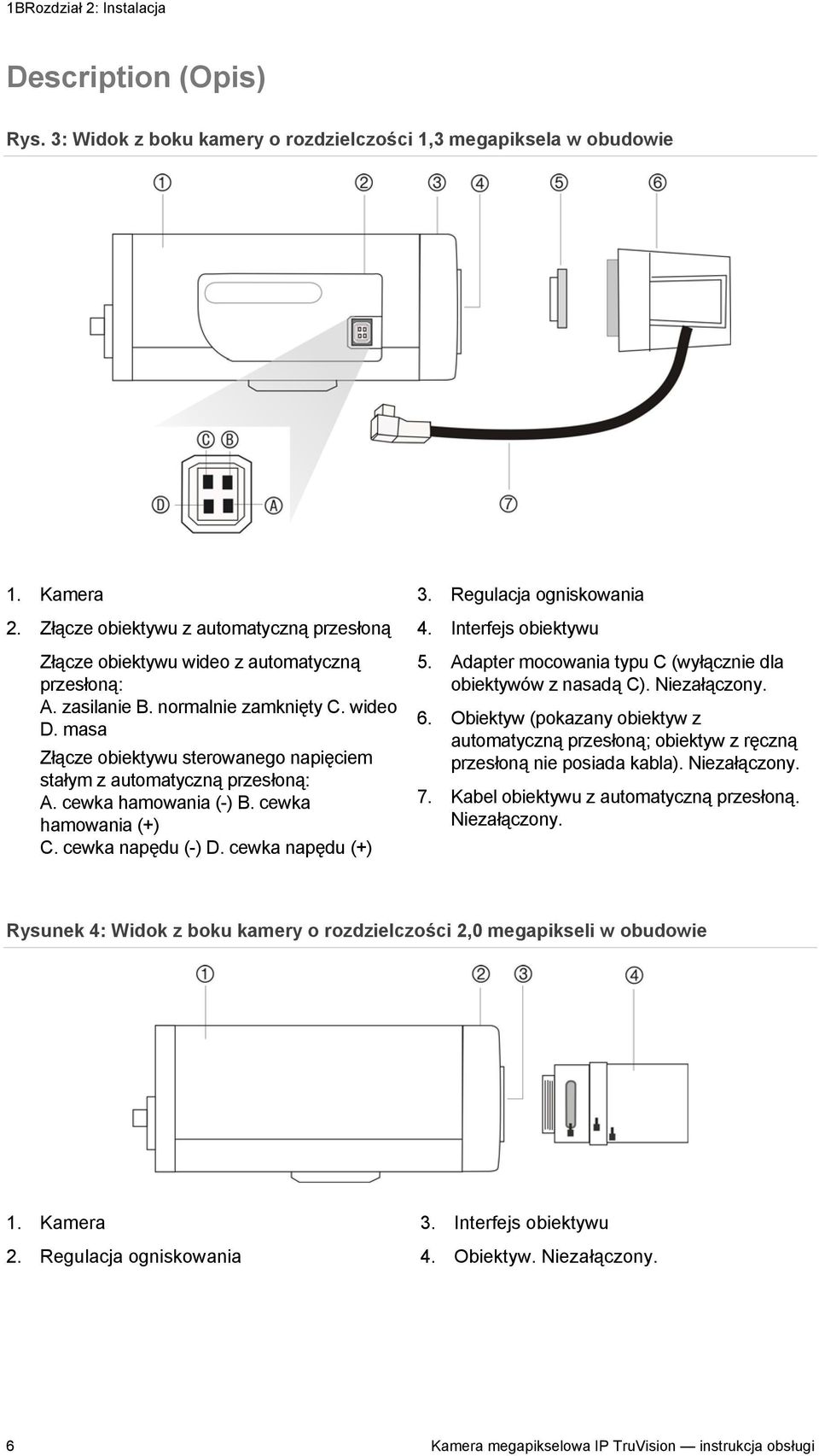 masa Złącze obiektywu sterowanego napięciem stałym z automatyczną przesłoną: A. cewka hamowania (-) B. cewka hamowania (+) C. cewka napędu (-) D. cewka napędu (+) 3. Regulacja ogniskowania 4.