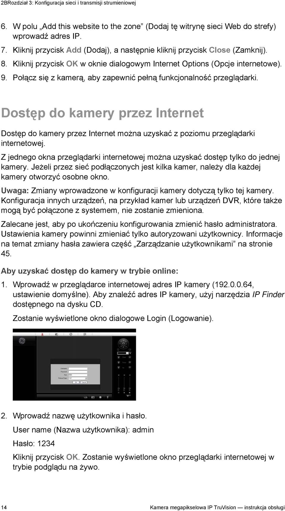 Połącz się z kamerą, aby zapewnić pełną funkcjonalność przeglądarki. Dostęp do kamery przez Internet Dostęp do kamery przez Internet można uzyskać z poziomu przeglądarki internetowej.