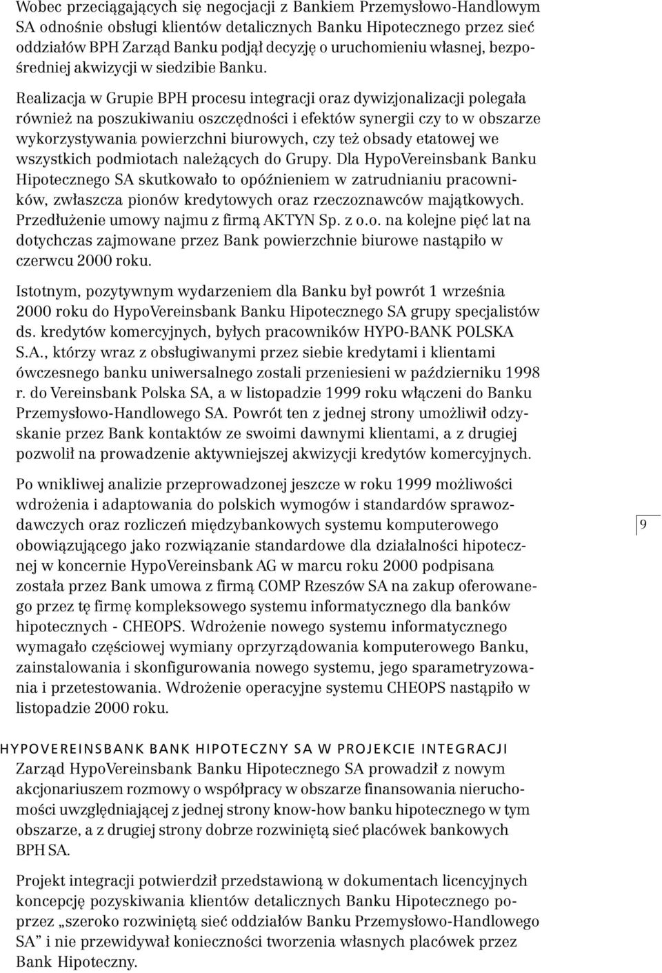 Realizacja w Grupie BPH procesu integracji oraz dywizjonalizacji polega³a równie na poszukiwaniu oszczêdnoœci i efektów synergii czy to w obszarze wykorzystywania powierzchni biurowych, czy te obsady