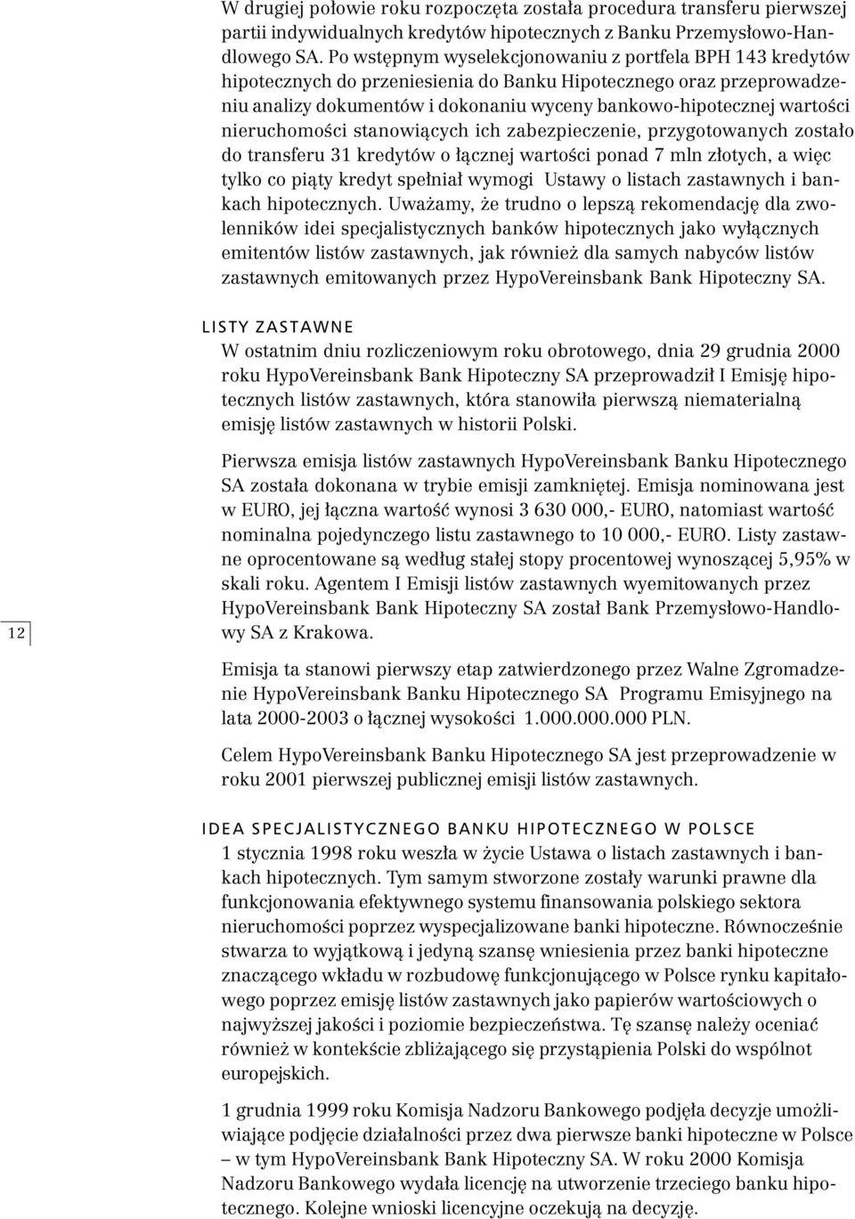 nieruchomoœci stanowi¹cych ich zabezpieczenie, przygotowanych zosta³o do transferu 31 kredytów o ³¹cznej wartoœci ponad 7 mln z³otych, a wiêc tylko co pi¹ty kredyt spe³nia³ wymogi Ustawy o listach