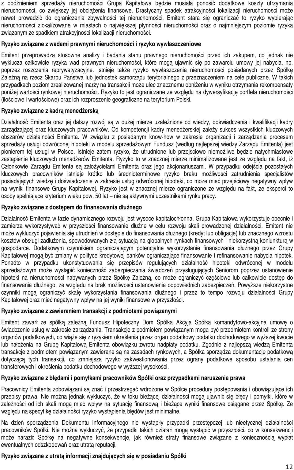 Emitent stara się ograniczać to ryzyko wybierając nieruchomości zlokalizowane w miastach o największej płynności nieruchomości oraz o najmniejszym poziomie ryzyka związanym ze spadkiem atrakcyjności