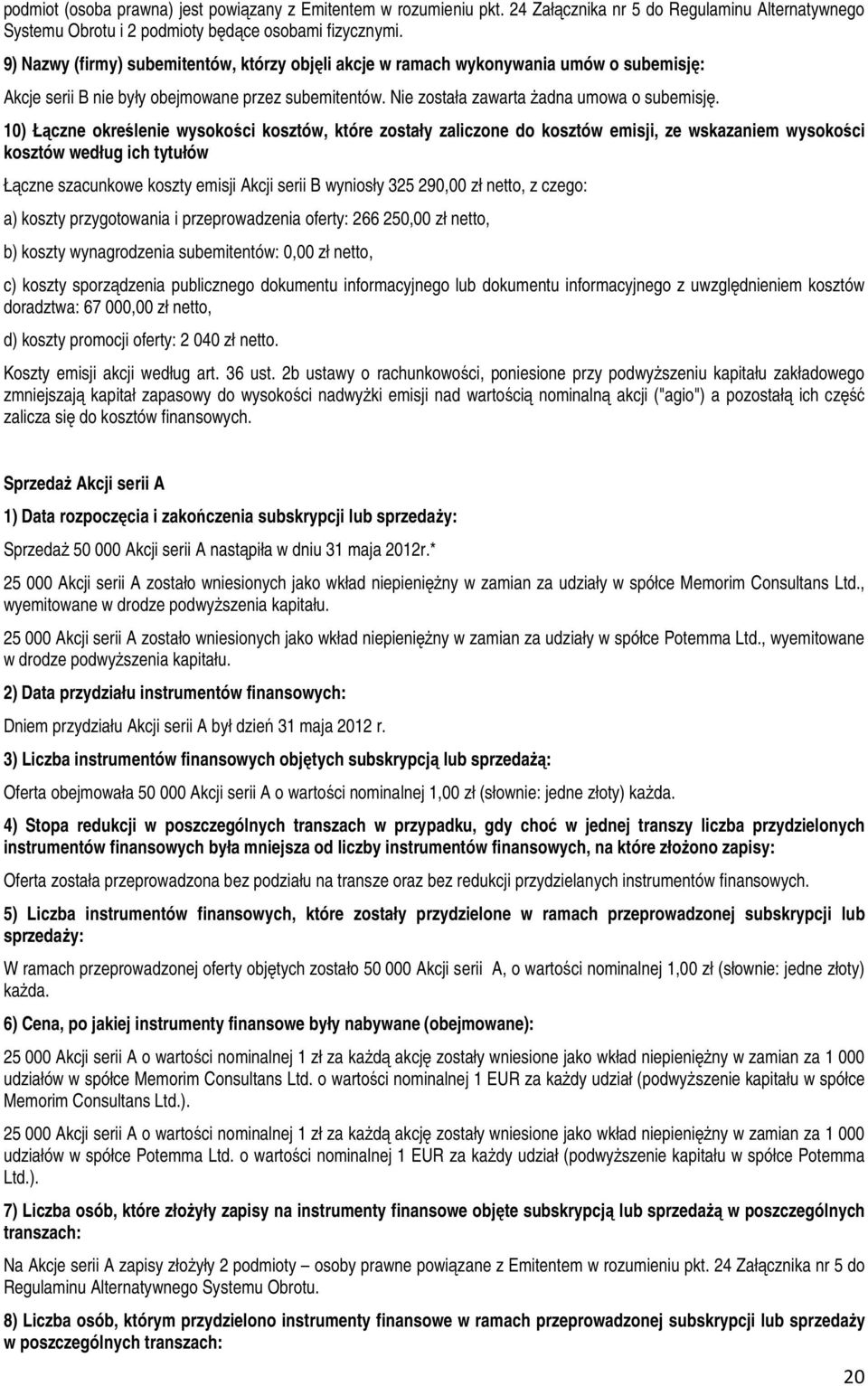 10) Łączne określenie wysokości kosztów, które zostały zaliczone do kosztów emisji, ze wskazaniem wysokości kosztów według ich tytułów Łączne szacunkowe koszty emisji Akcji serii B wyniosły 325