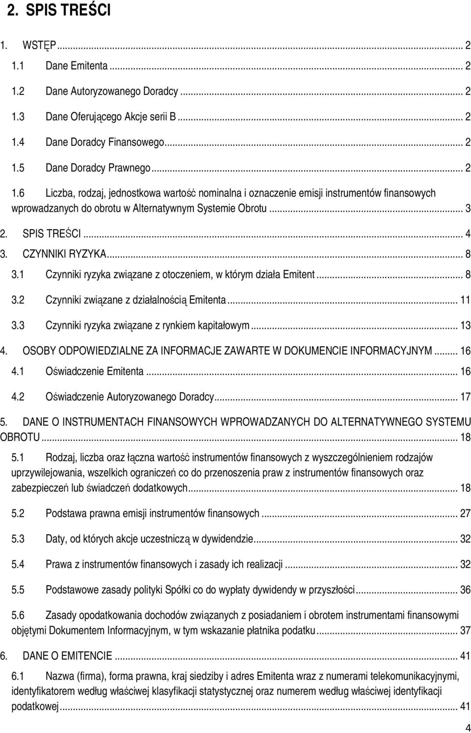 3 Czynniki ryzyka związane z rynkiem kapitałowym... 13 4. OSOBY ODPOWIEDZIALNE ZA INFORMACJE ZAWARTE W DOKUMENCIE INFORMACYJNYM... 16 4.1 Oświadczenie Emitenta... 16 4.2 Oświadczenie Autoryzowanego Doradcy.