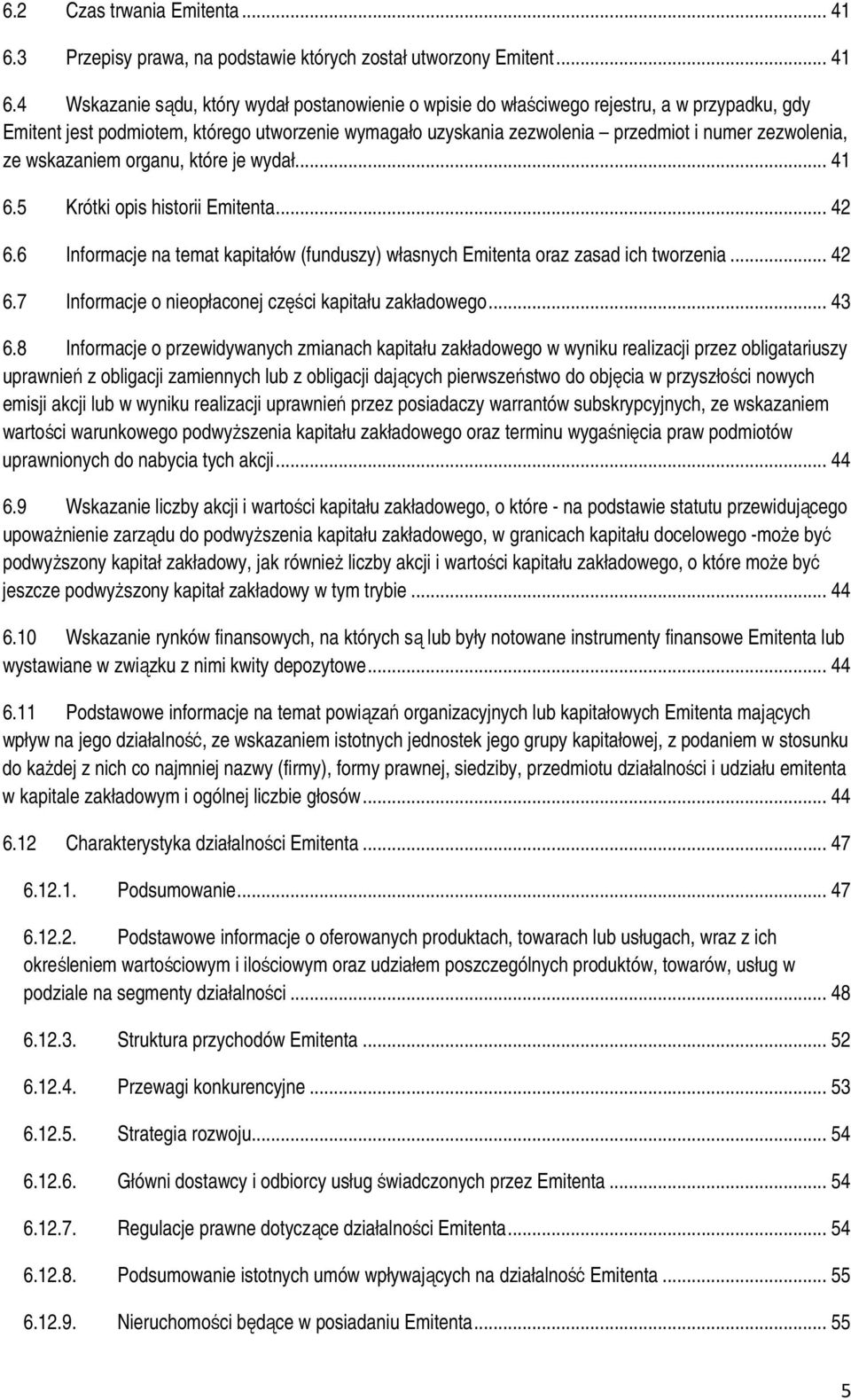 4 Wskazanie sądu, który wydał postanowienie o wpisie do właściwego rejestru, a w przypadku, gdy Emitent jest podmiotem, którego utworzenie wymagało uzyskania zezwolenia przedmiot i numer zezwolenia,