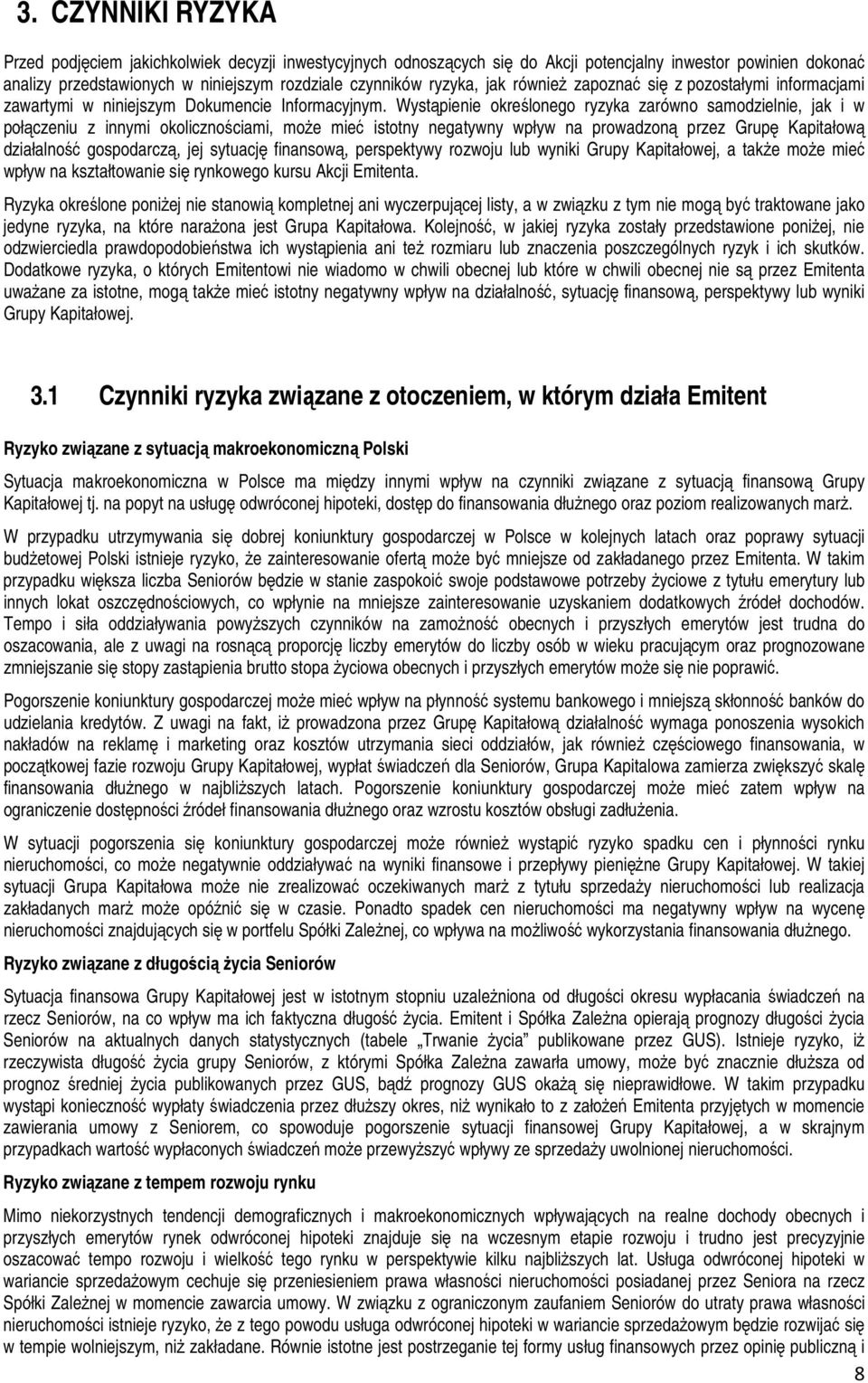 Wystąpienie określonego ryzyka zarówno samodzielnie, jak i w połączeniu z innymi okolicznościami, moŝe mieć istotny negatywny wpływ na prowadzoną przez Grupę Kapitałową działalność gospodarczą, jej