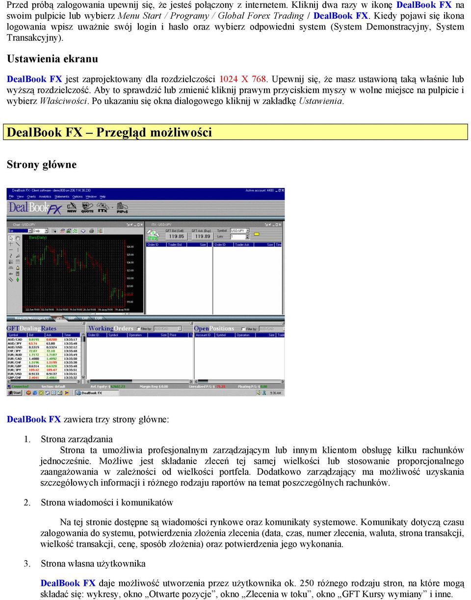 Ustawienia ekranu DealBook FX jest zaprojektowany dla rozdzielczości 1024 X 768. Upewnij się, że masz ustawioną taką właśnie lub wyższą rozdzielczość.