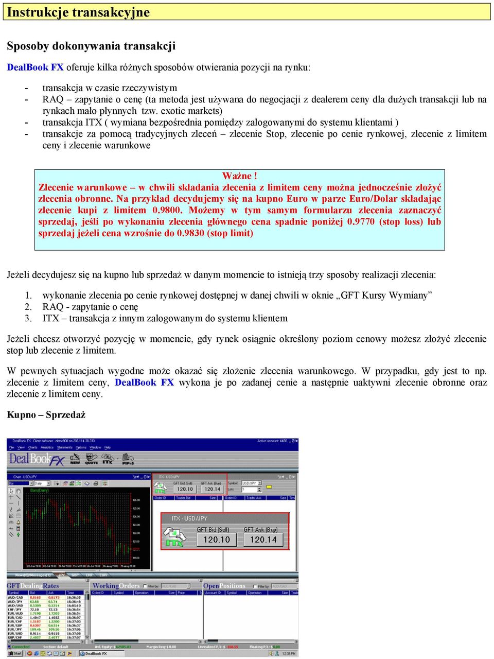 exotic markets) - transakcja ITX ( wymiana bezpośrednia pomiędzy zalogowanymi do systemu klientami ) - transakcje za pomocą tradycyjnych zleceń zlecenie Stop, zlecenie po cenie rynkowej, zlecenie z