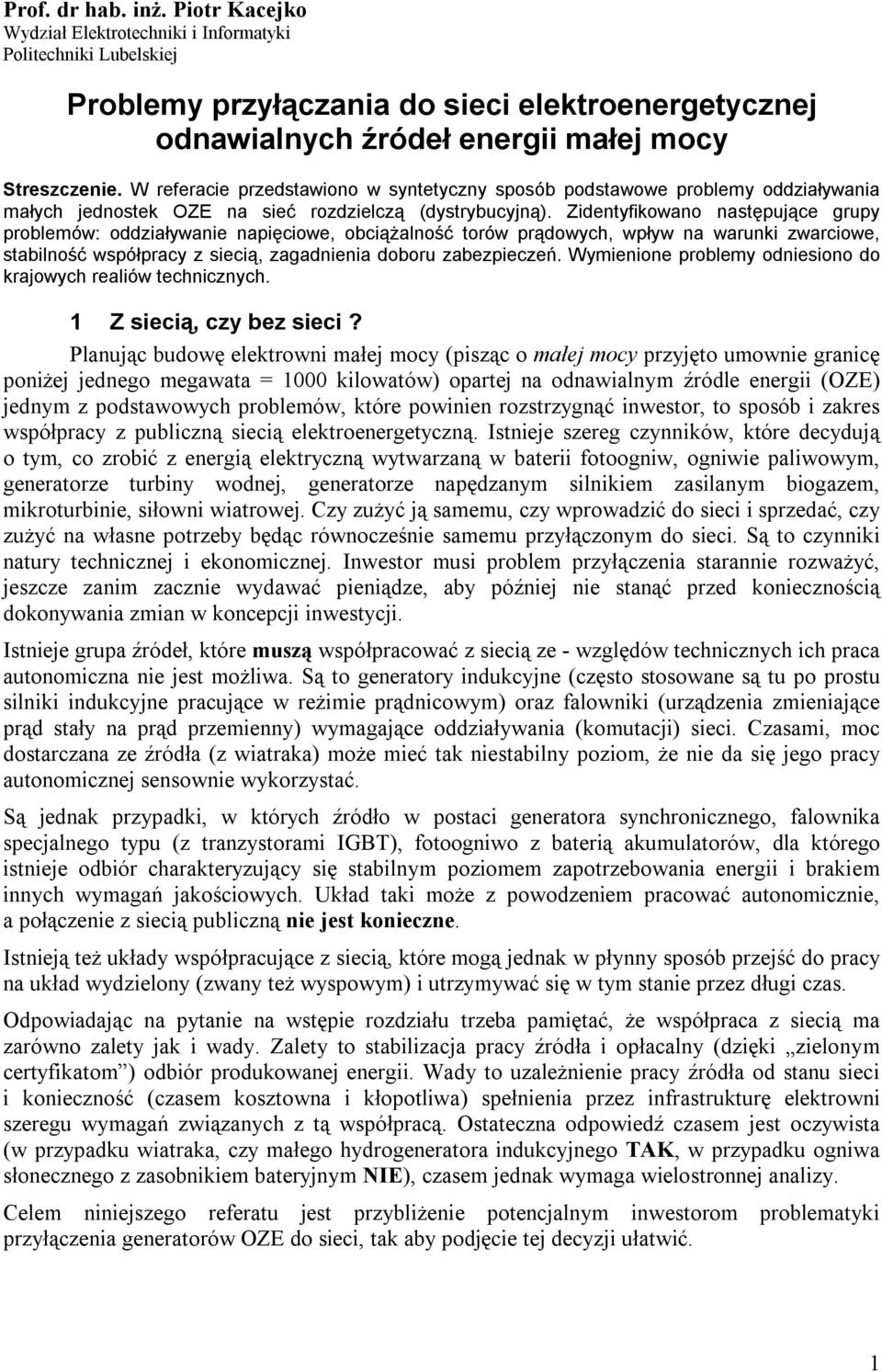 Zidentyfikowano następujące grupy problemów: oddziaływanie napięciowe, obciążalność torów prądowych, wpływ na warunki zwarciowe, stabilność współpracy z siecią, zagadnienia doboru zabezpieczeń.