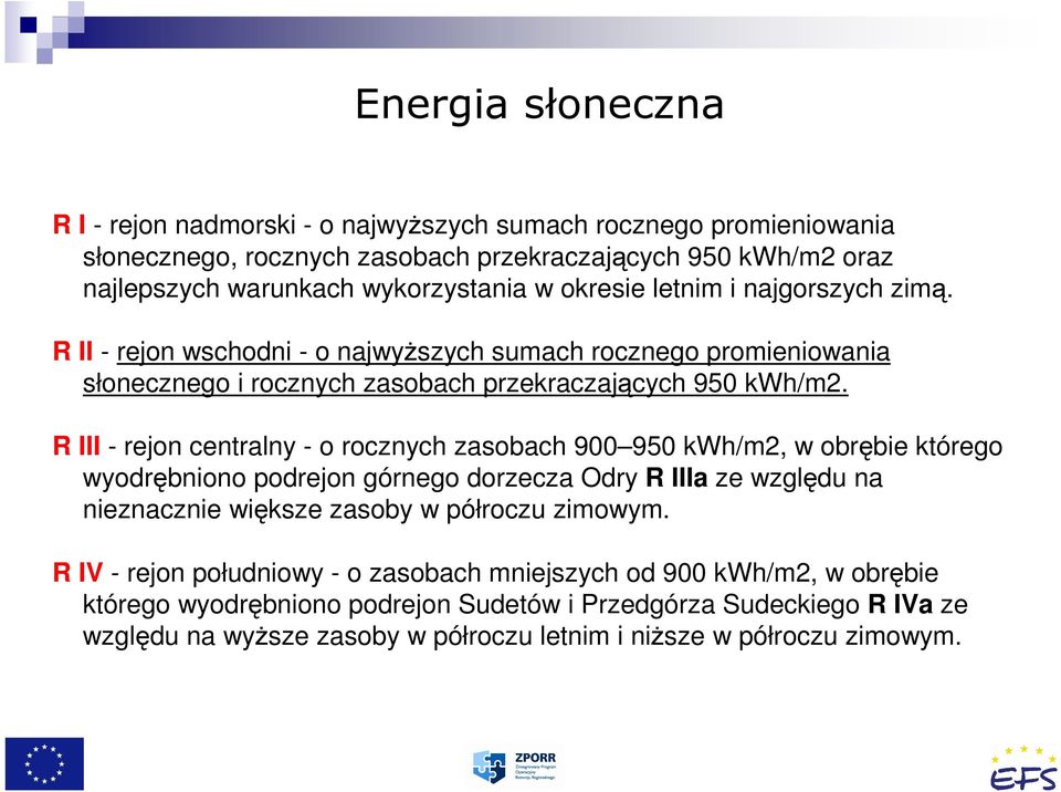 R III - rejon centralny - o rocznych zasobach 900 950 kwh/m2, w obrębie którego wyodrębniono podrejon górnego dorzecza Odry R IIIa ze względu na nieznacznie większe zasoby w półroczu zimowym.