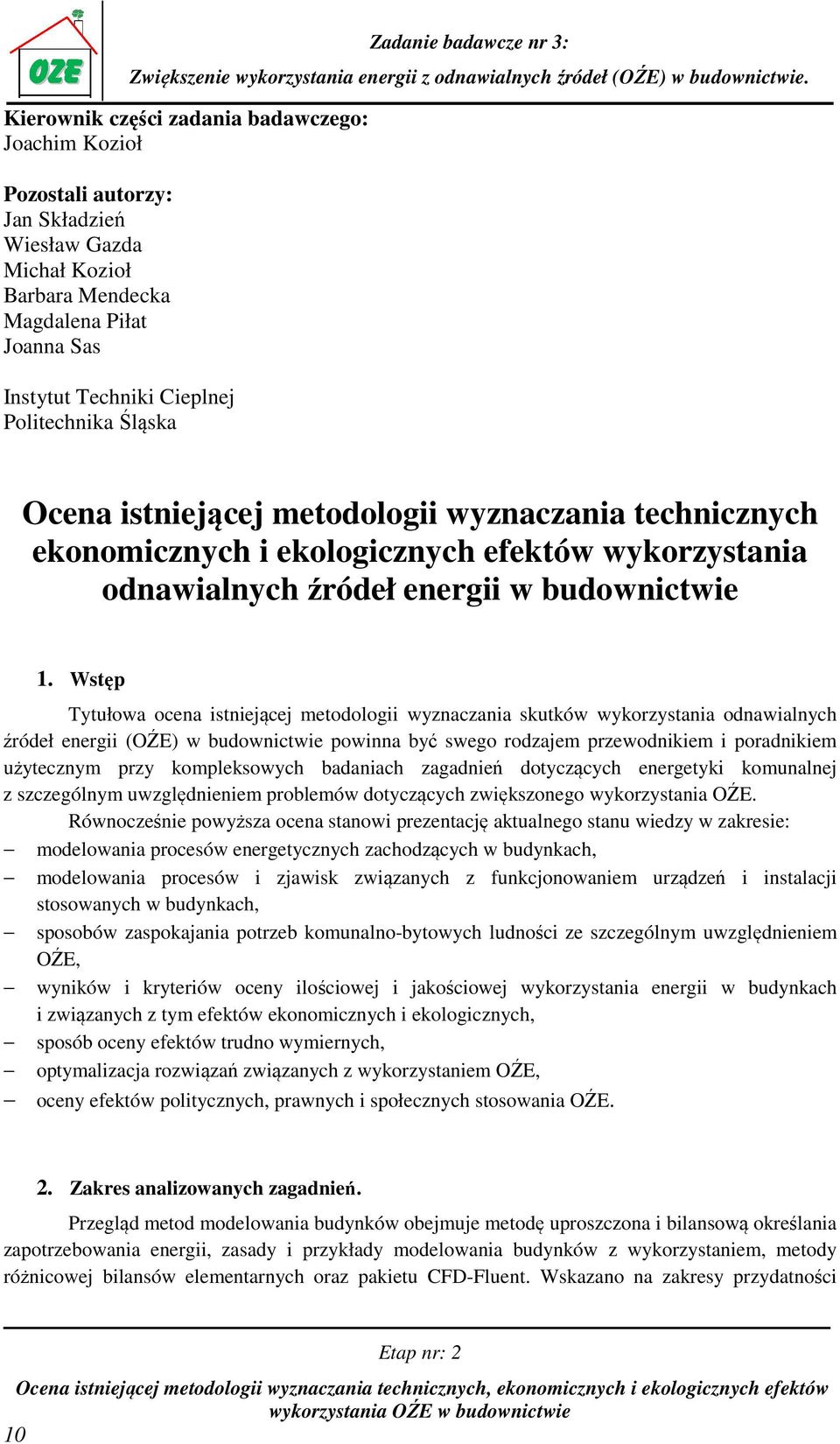 Wstęp Tytułowa ocena istniejącej metodologii wyznaczania skutków wykorzystania odnawialnych źródeł energii (OŹE) w budownictwie powinna być swego rodzajem przewodnikiem i poradnikiem użytecznym przy