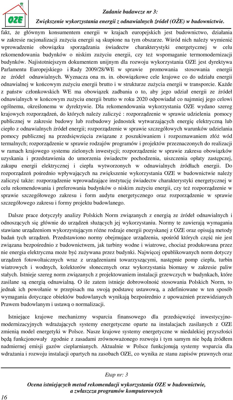 budynków. Najistotniejszym dokumentem unijnym dla rozwoju wykorzystania OZE jest dyrektywa Parlamentu Europejskiego i Rady 2009/28/WE w sprawie promowania stosowania energii ze źródeł odnawialnych.