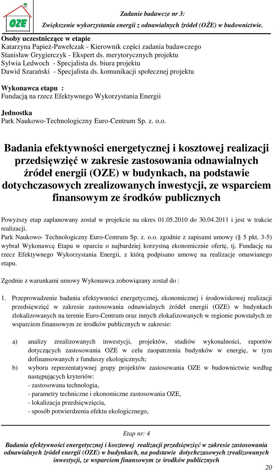 komunikacji społecznej projektu Wykonawca etapu : Fundacją na rzecz Efektywnego Wykorzystania Energii Jednostka Park Naukowo-Technologiczny Euro-Centrum Sp. z. o.o. Badania efektywności energetycznej