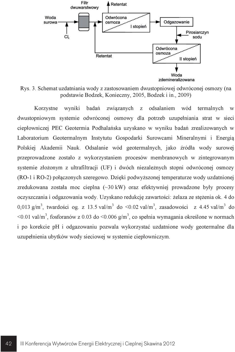 uzyskano w wyniku badań zrealizowanych w Laboratorium Geotermalnym Instytutu Gospodarki Surowcami Mineralnymi i Energią Polskiej Akademii Nauk.