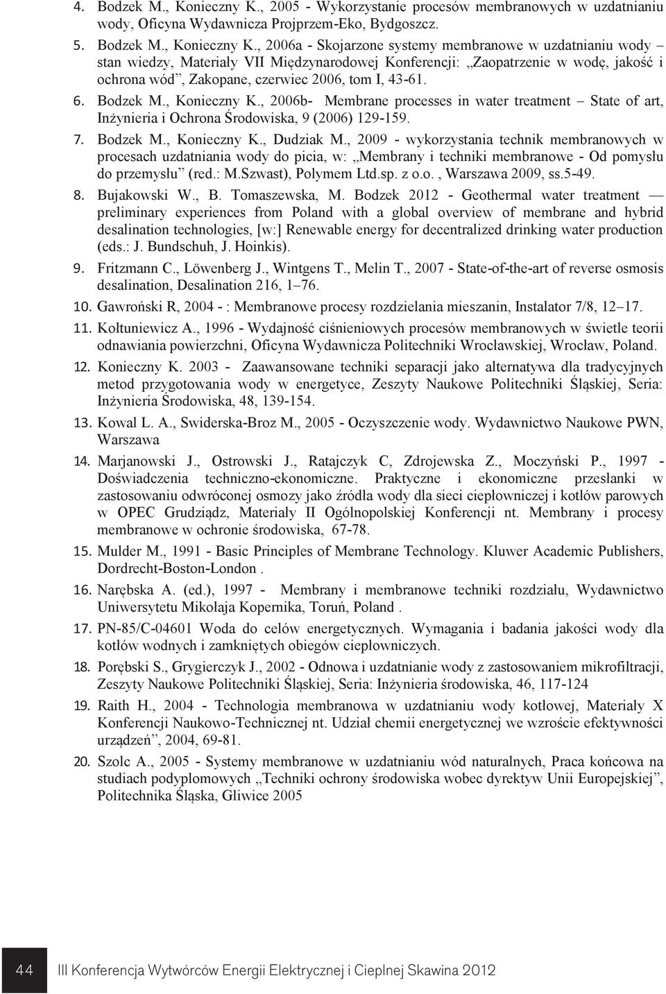 , 2006a - Skojarzone systemy membranowe w uzdatnianiu wody stan wiedzy, Materiały VII Międzynarodowej Konferencji: Zaopatrzenie w wodę, jakość i ochrona wód, Zakopane, czerwiec 2006, tom I, 43-61. 6.