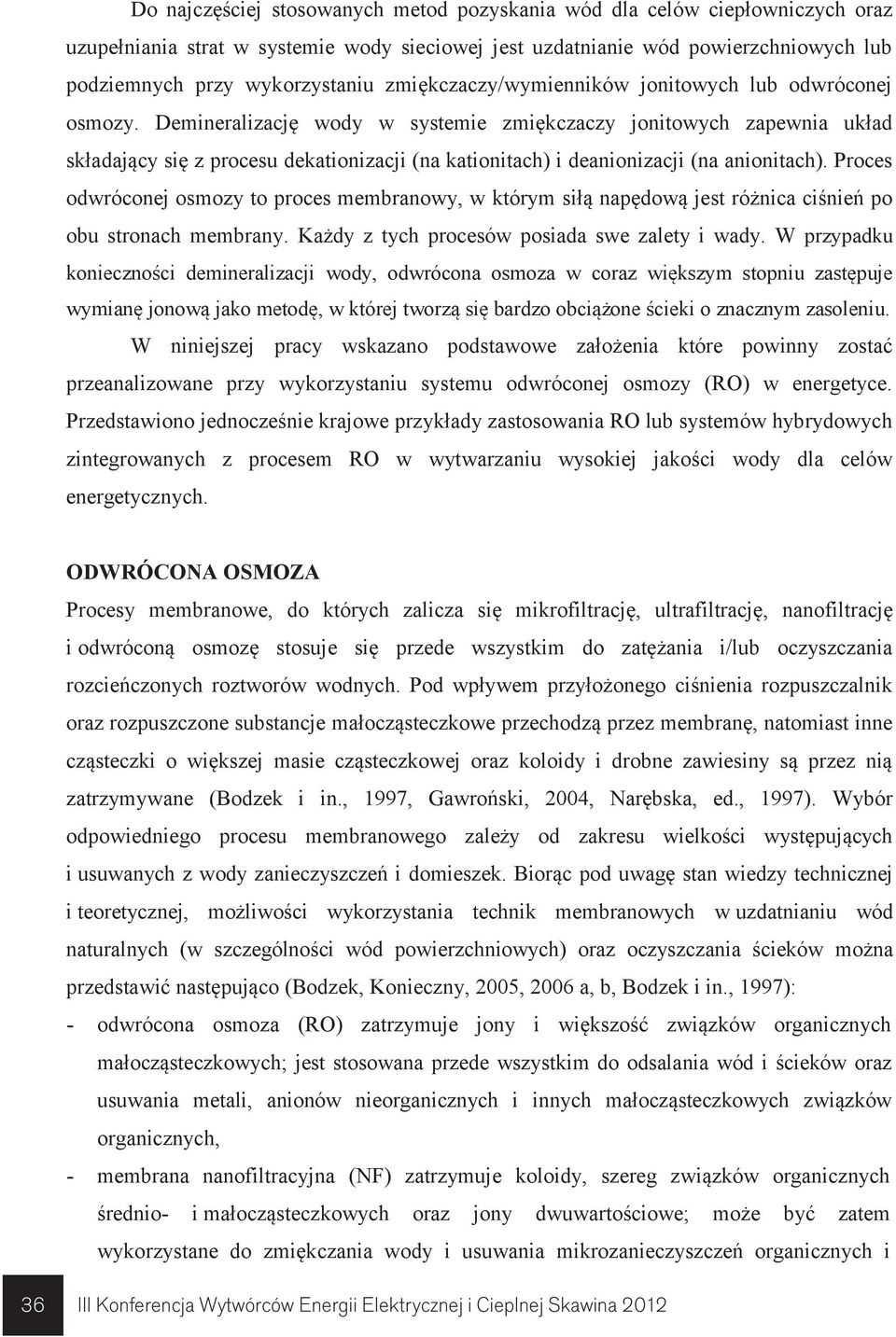 Demineralizację wody w systemie zmiękczaczy jonitowych zapewnia układ składający się z procesu dekationizacji (na kationitach) i deanionizacji (na anionitach).