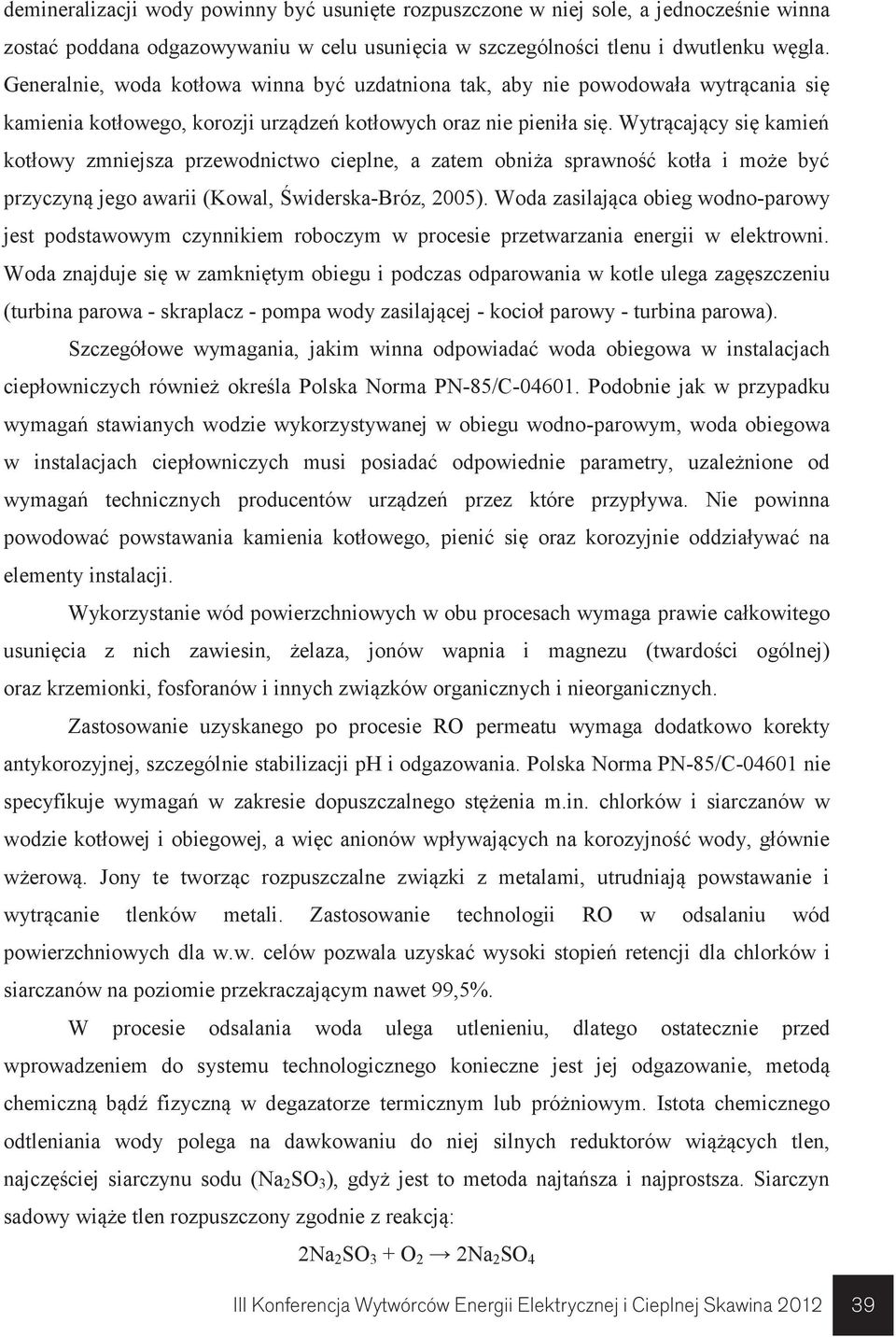 Wytrącający się kamień kotłowy zmniejsza przewodnictwo cieplne, a zatem obniża sprawność kotła i może być przyczyną jego awarii (Kowal, Świderska-Bróz, 2005).