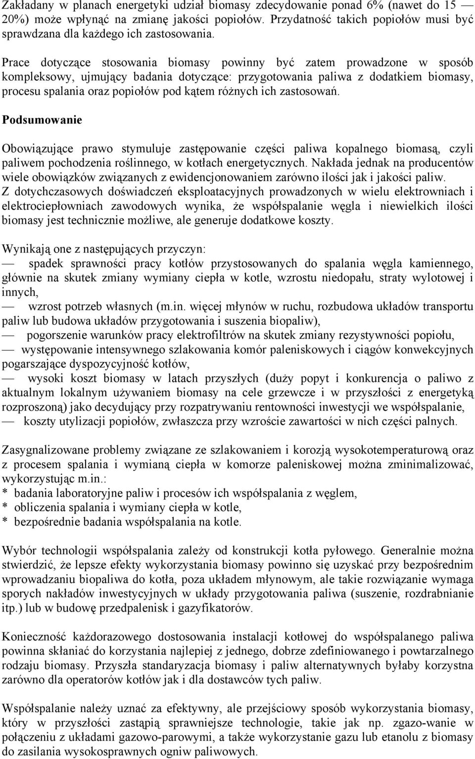 Prace dotyczące stosowania biomasy powinny być zatem prowadzone w sposób kompleksowy, ujmujący badania dotyczące: przygotowania paliwa z dodatkiem biomasy, procesu spalania oraz popiołów pod kątem