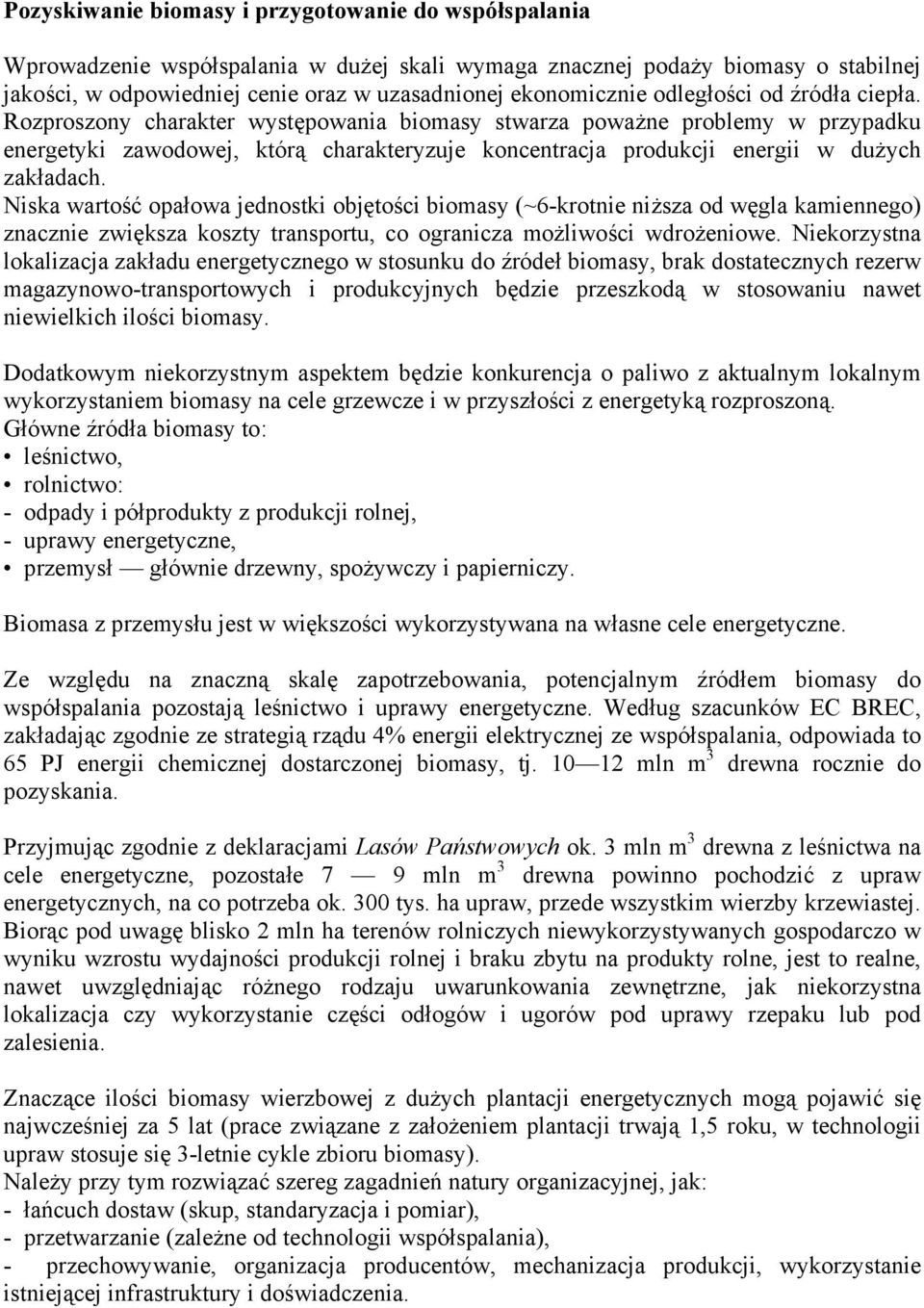 Rozproszony charakter występowania biomasy stwarza poważne problemy w przypadku energetyki zawodowej, którą charakteryzuje koncentracja produkcji energii w dużych zakładach.