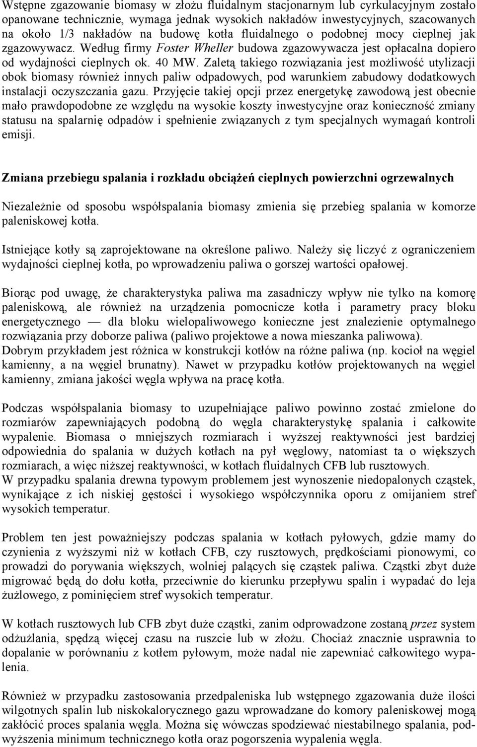 Zaletą takiego rozwiązania jest możliwość utylizacji obok biomasy również innych paliw odpadowych, pod warunkiem zabudowy dodatkowych instalacji oczyszczania gazu.