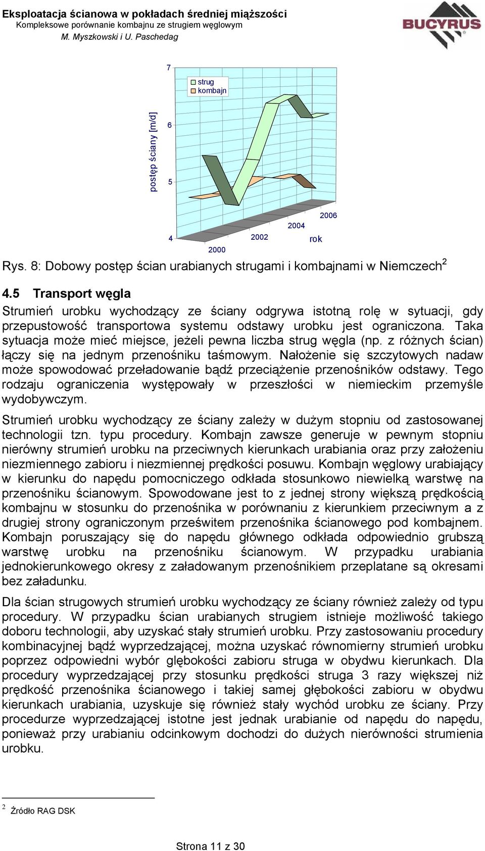 Taka sytuacja może mieć miejsce, jeżeli pewna liczba strug węgla (np. z różnych ścian) łączy się na jednym przenośniku taśmowym.