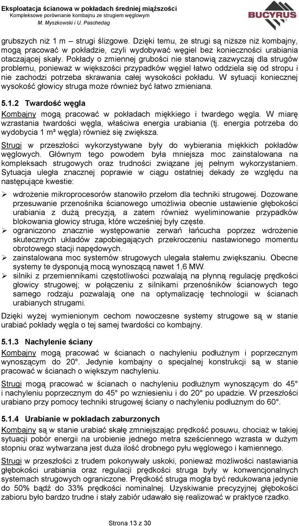 W sytuacji koniecznej wysokość głowicy struga może również być łatwo zmieniana. 5.1.2 Twardość węgla Kombajny mogą pracować w pokładach miękkiego i twardego węgla.