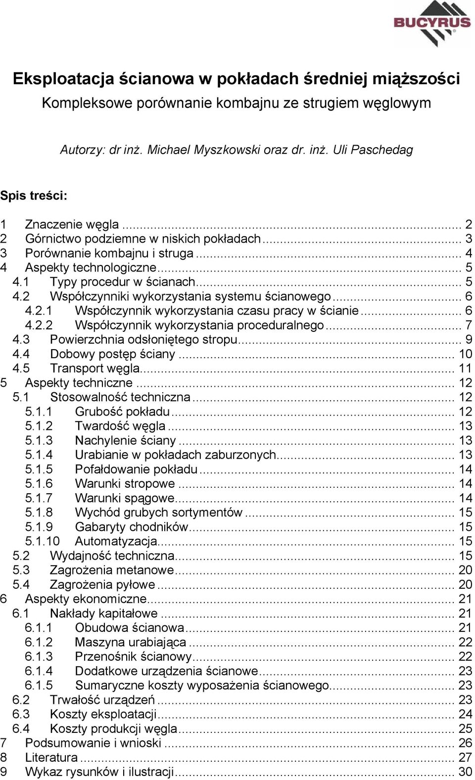 .. 7 4.3 Powierzchnia odsłoniętego stropu... 9 4.4 Dobowy postęp ściany... 10 4.5 Transport węgla... 11 5 Aspekty techniczne... 12 5.1 Stosowalność techniczna... 12 5.1.1 Grubość pokładu... 12 5.1.2 Twardość węgla.