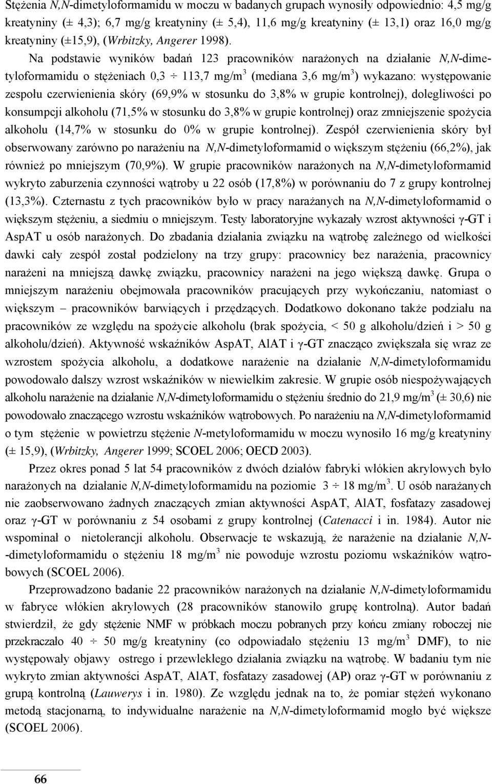 Na podstawie wyników badań 123 pracowników narażonych na działanie N,N-dimetyloformamidu o stężeniach 0,3 113,7 mg/m 3 (mediana 3,6 mg/m 3 ) wykazano: występowanie zespołu czerwienienia skóry (69,9%