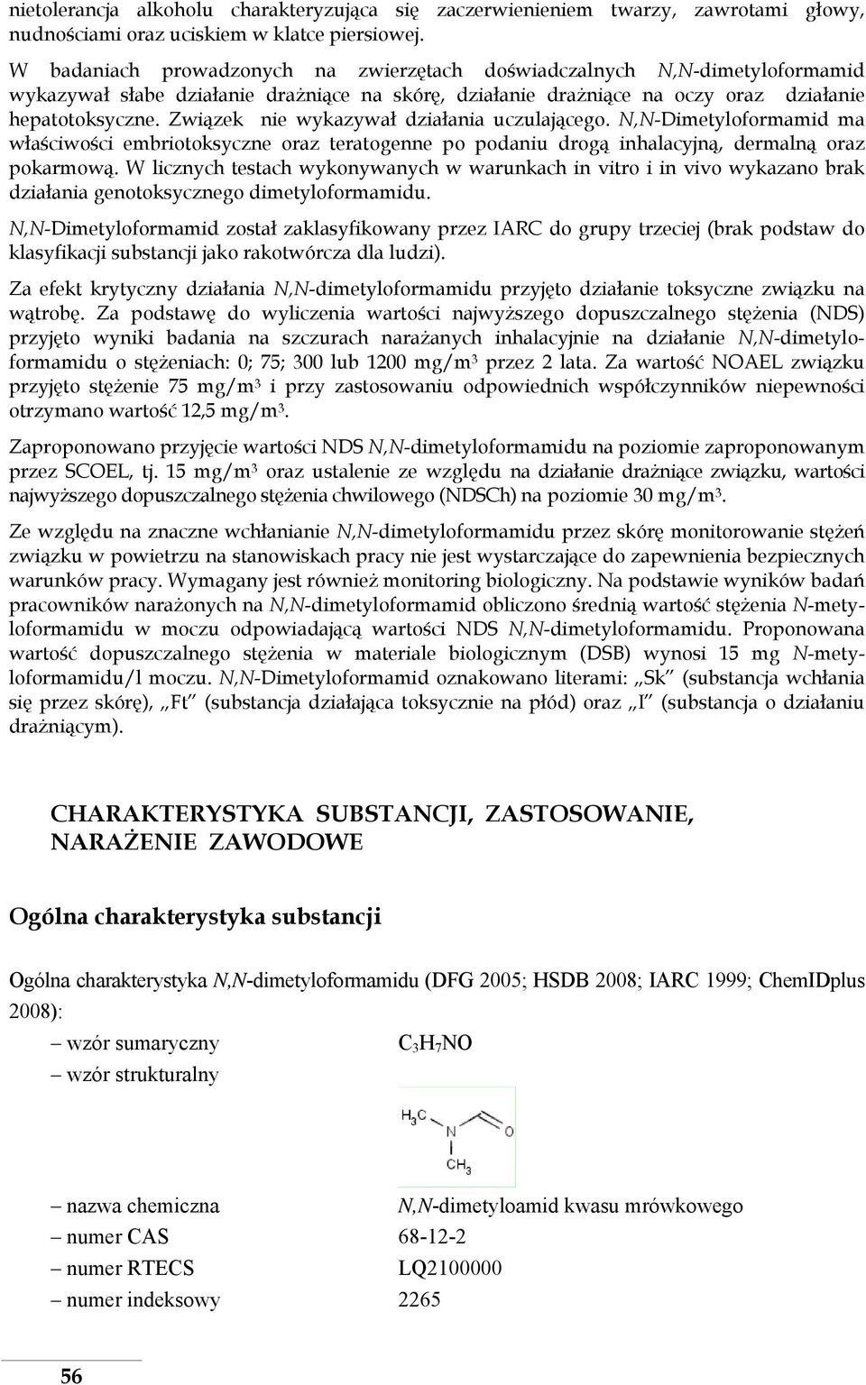 Związek nie wykazywał działania uczulającego. N,N-Dimetyloformamid ma właściwości embriotoksyczne oraz teratogenne po podaniu drogą inhalacyjną, dermalną oraz pokarmową.