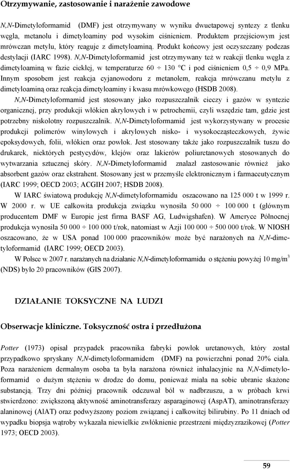 N,N-Dimetyloformamid jest otrzymywany też w reakcji tlenku węgla z dimetyloaminą w fazie ciekłej, w temperaturze 60 130 C i pod ciśnieniem 0,5 0,9 MPa.