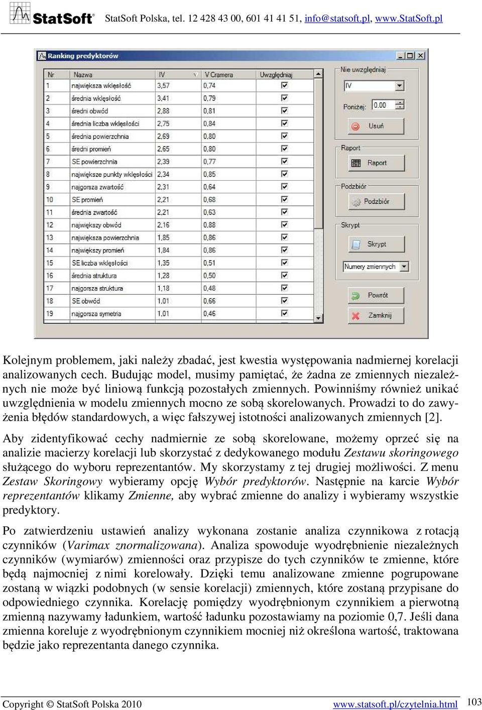 Powinniśmy również unikać uwzględnienia w modelu zmiennych mocno ze sobą skorelowanych. Prowadzi to do zawyżenia błędów standardowych, a więc fałszywej istotności analizowanych zmiennych [2].