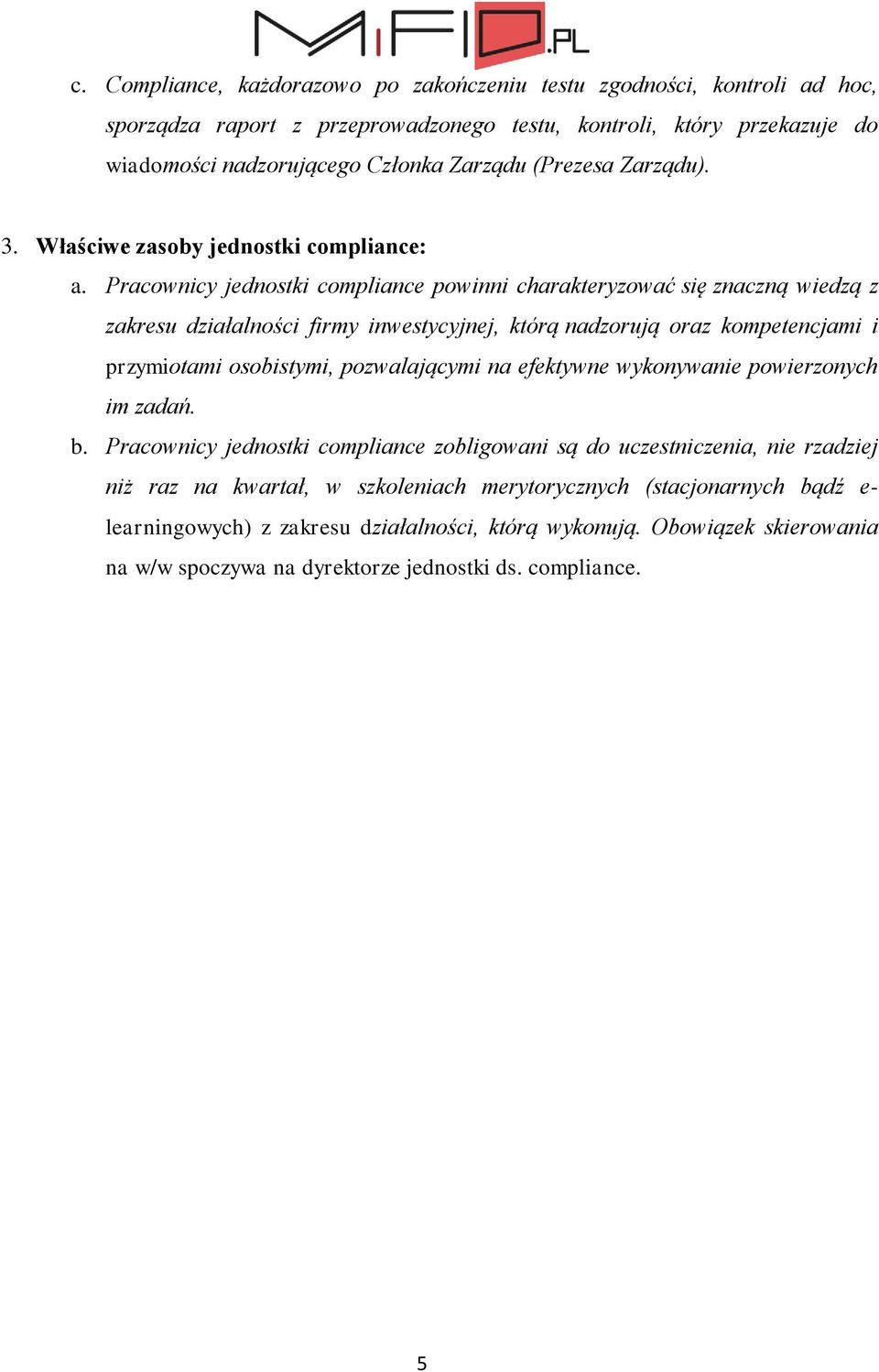 Pracownicy jednostki compliance powinni charakteryzować się znaczną wiedzą z zakresu działalności firmy inwestycyjnej, którą nadzorują oraz kompetencjami i przymiotami osobistymi, pozwalającymi