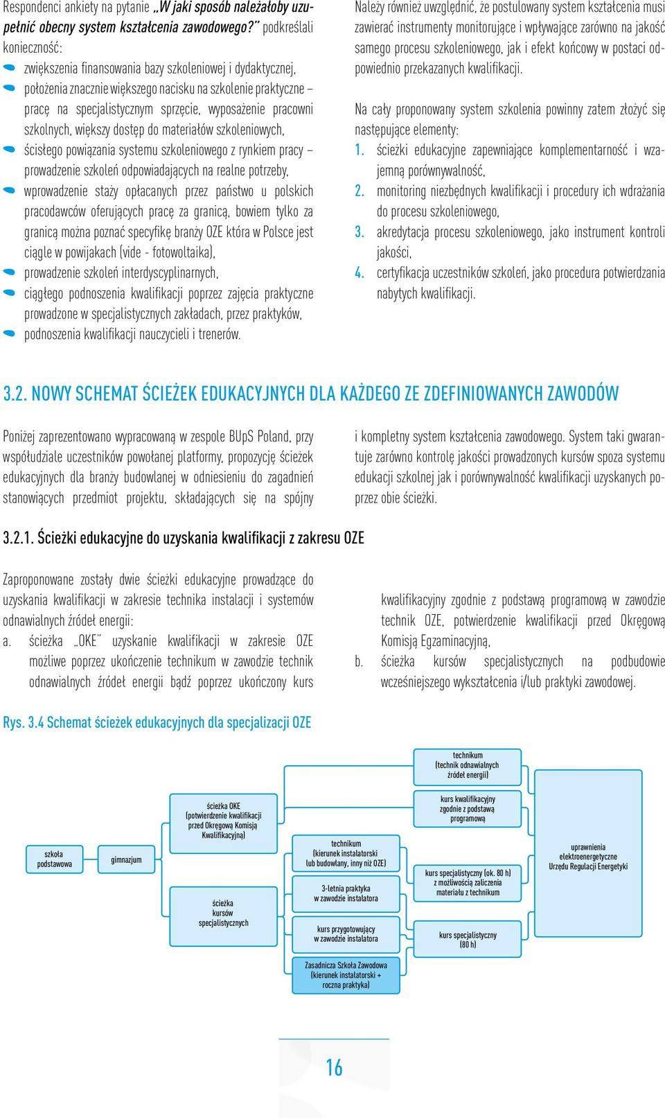 pracowni szkolnych, większy dostęp do materiałów szkoleniowych, ścisłego powiązania systemu szkoleniowego z rynkiem pracy prowadzenie szkoleń odpowiadających na realne potrzeby, wprowadzenie staży