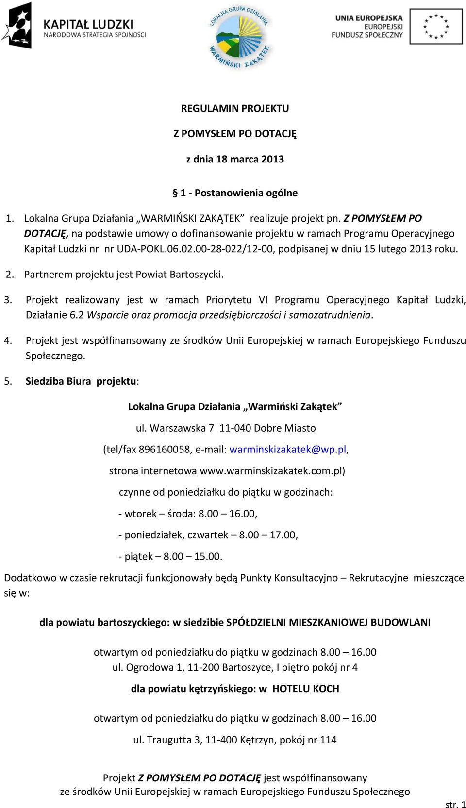 13 roku. 2. Partnerem projektu jest Powiat Bartoszycki. 3. Projekt realizowany jest w ramach Priorytetu VI Programu Operacyjnego Kapitał Ludzki, Działanie 6.